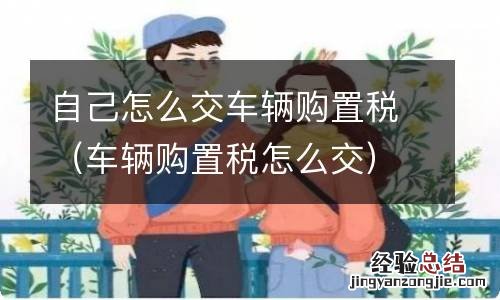 车辆购置税怎么交 自己怎么交车辆购置税