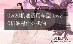 0w20机油适用车型 0w20机油是什么机油