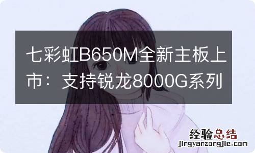 七彩虹B650M全新主板上市:支持锐龙8000G系列APU