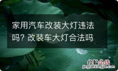 家用汽车改装大灯违法吗? 改装车大灯合法吗