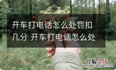 开车打电话怎么处罚扣几分 开车打电话怎么处罚扣几分罚多少钱