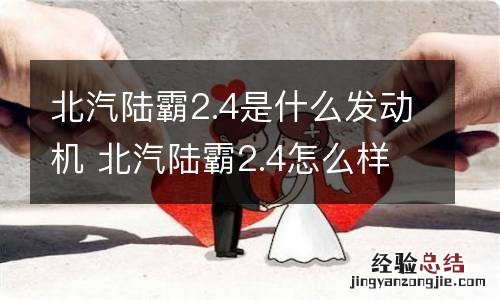 北汽陆霸2.4是什么发动机 北汽陆霸2.4怎么样