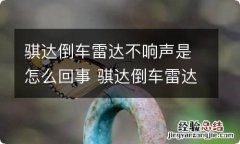 骐达倒车雷达不响声是怎么回事 骐达倒车雷达不响声是怎么回事呢