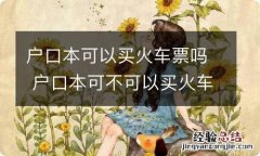 户口本可以买火车票吗 户口本可不可以买火车票吗