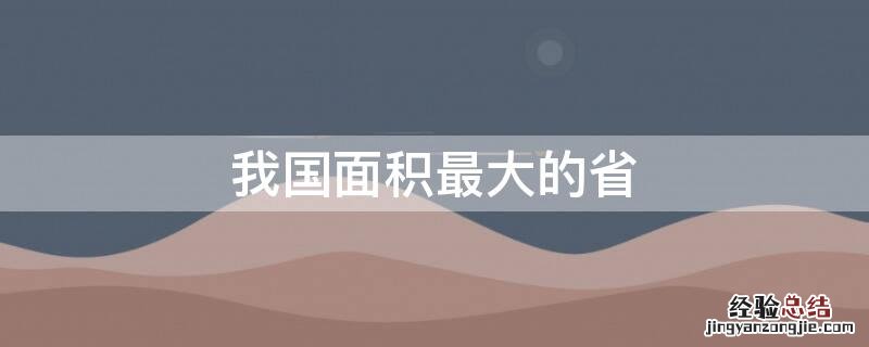 我国面积最大的省 我国面积最大的省是新疆还是海南