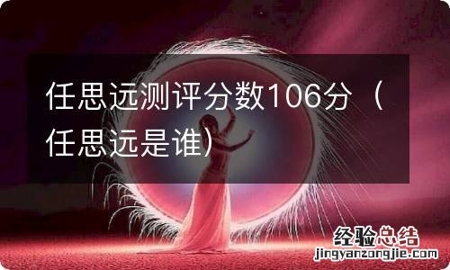 任思远是谁 任思远测评分数106分