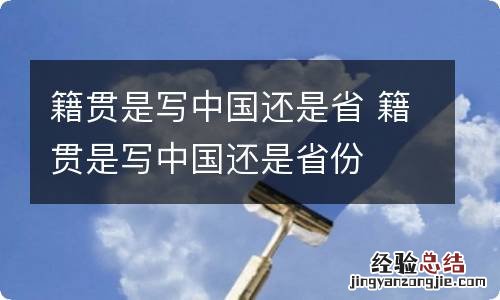 籍贯是写中国还是省 籍贯是写中国还是省份