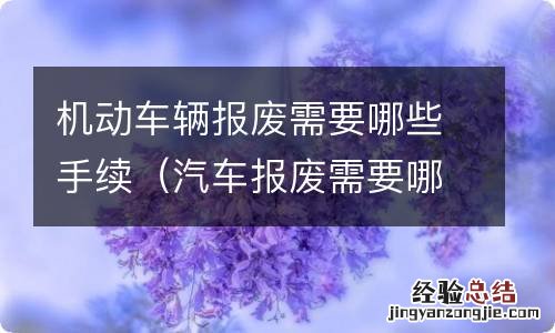 汽车报废需要哪些手续 机动车辆报废需要哪些手续