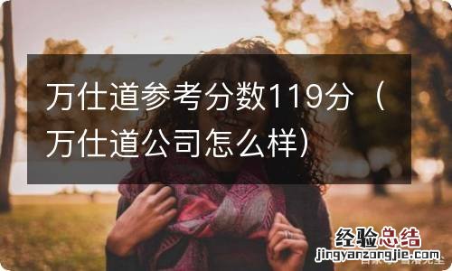 万仕道公司怎么样 万仕道参考分数119分