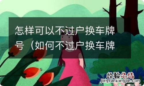 如何不过户换车牌号 怎样可以不过户换车牌号