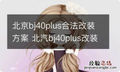 北京bj40plus合法改装方案 北汽bj40plus改装