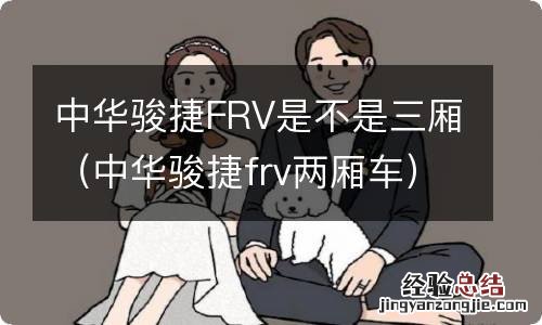 中华骏捷frv两厢车 中华骏捷FRV是不是三厢