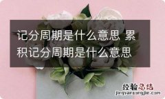 记分周期是什么意思 累积记分周期是什么意思