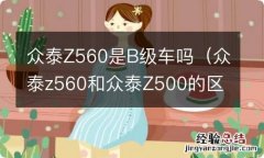 众泰z560和众泰Z500的区别 众泰Z560是B级车吗