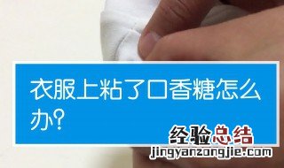 衣服沾到口香糖怎么洗掉小妙招 衣服沾到口香糖怎么洗掉