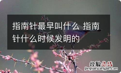 指南针最早叫什么 指南针什么时候发明的