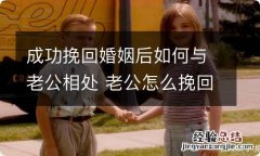 成功挽回婚姻后如何与老公相处 老公怎么挽回婚姻