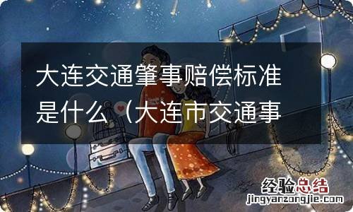 大连市交通事故死亡赔偿金是多少 大连交通肇事赔偿标准是什么