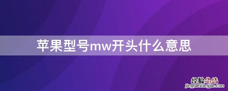 苹果mw开头是什么意思 iPhone型号mw开头什么意思