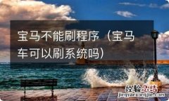 宝马车可以刷系统吗 宝马不能刷程序