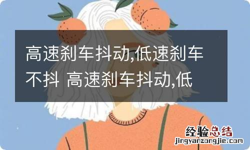 高速刹车抖动,低速刹车不抖 高速刹车抖动,低速刹车不抖一般是前刹还是后刹出问题