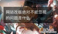 网站改版绝对不能忽视的问题是什么