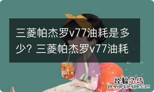 三菱帕杰罗v77油耗是多少? 三菱帕杰罗v77油耗是多少钱