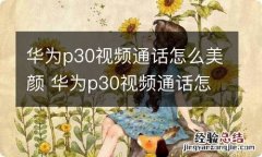 华为p30视频通话怎么美颜 华为p30视频通话怎样美颜