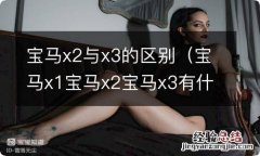 宝马x1宝马x2宝马x3有什么区别 宝马x2与x3的区别