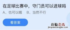 蚂蚁庄园11月21日答案最新：足球比赛中守门员可以进球吗？成语海市蜃楼中的蜃最早指什么？