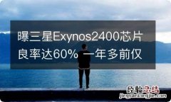 曝三星Exynos2400芯片良率达60% 一年多前仅25%