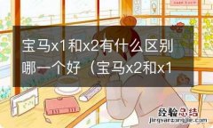 宝马x2和x1的区别哪个好 宝马x1和x2有什么区别哪一个好