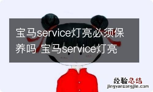 宝马service灯亮必须保养吗 宝马service灯亮怎么消除