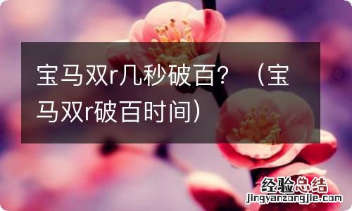 宝马双r破百时间 宝马双r几秒破百？