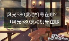 风光580发动机号在哪个位置 风光580发动机号在哪?