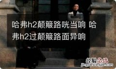 哈弗h2颠簸路咣当响 哈弗h2过颠簸路面异响