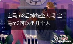 宝马m3后排能坐人吗 宝马m3可以坐几个人