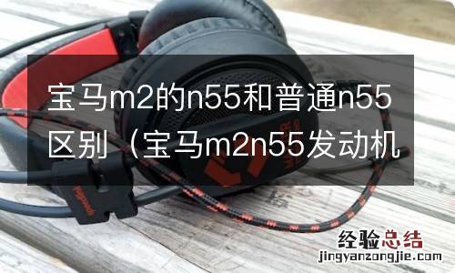 宝马m2n55发动机 宝马m2的n55和普通n55区别