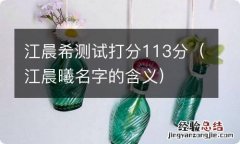 江晨曦名字的含义 江晨希测试打分113分