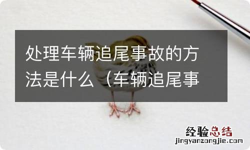 车辆追尾事故怎么处理 处理车辆追尾事故的方法是什么