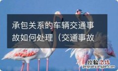 交通事故承包车辆承担责任的规定 承包关系的车辆交通事故如何处理