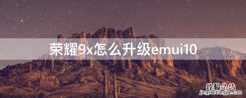 荣耀9x怎么升级emui10