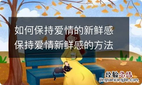 如何保持爱情的新鲜感保持爱情新鲜感的方法