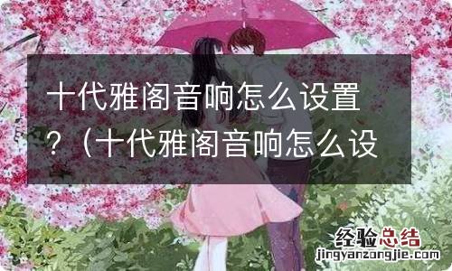 十代雅阁音响怎么设置音效最好 十代雅阁音响怎么设置?