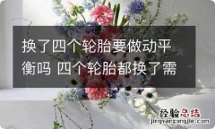 换了四个轮胎要做动平衡吗 四个轮胎都换了需要做动平衡吗