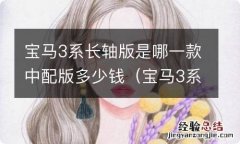 宝马3系长轴版要多少钱 宝马3系长轴版是哪一款中配版多少钱