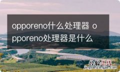 opporeno什么处理器 opporeno处理器是什么