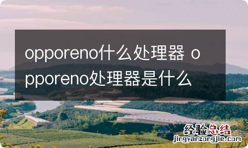 opporeno什么处理器 opporeno处理器是什么