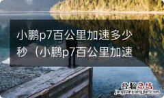 小鹏p7百公里加速多少秒算正常 小鹏p7百公里加速多少秒