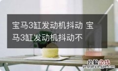 宝马3缸发动机抖动 宝马3缸发动机抖动不